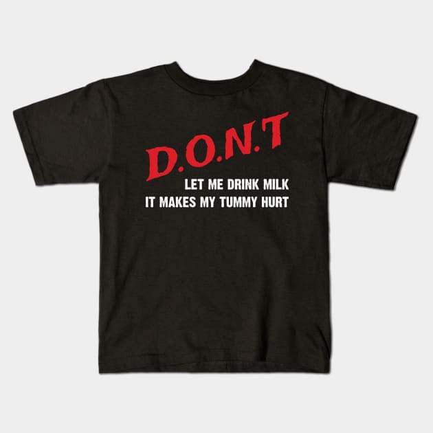 Don't Let Me Drink Milk, It Makes My Tummy Hurt Kids T-Shirt by Emma